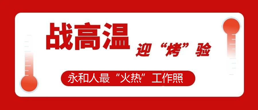 【一線視角】迎“烤”驗(yàn)，不服“暑”，最“火熱”工作照！今天的頭條留給經(jīng)受住“烤”驗(yàn)的永和人！